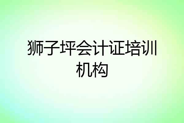 狮子坪会计证培训机构