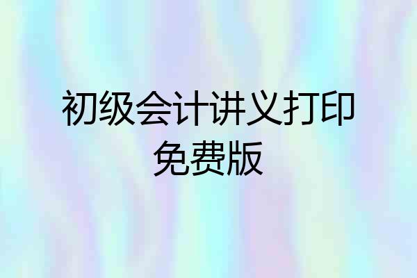 初级会计讲义打印免费版