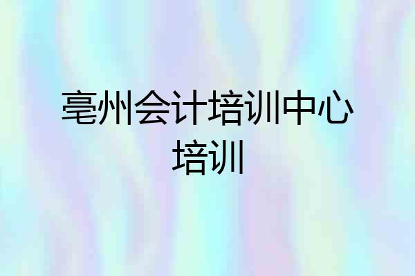 亳州会计培训中心培训