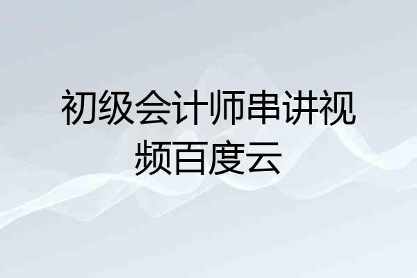 初级会计师串讲视频百度云