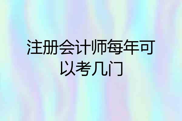 注册会计师每年可以考几门