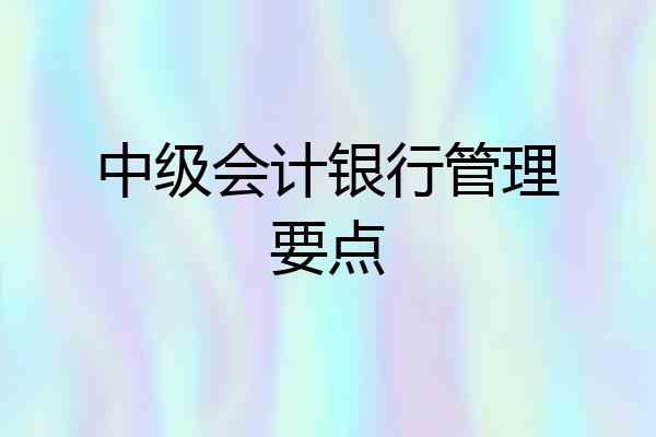 中级会计银行管理要点
