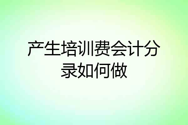 产生培训费会计分录如何做