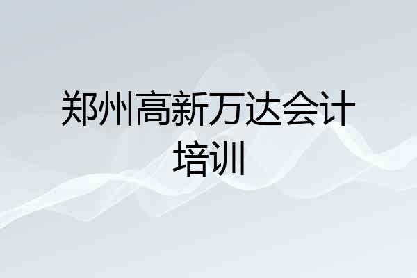 郑州高新万达会计培训
