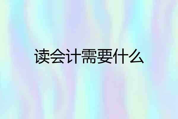 读会计需要什么