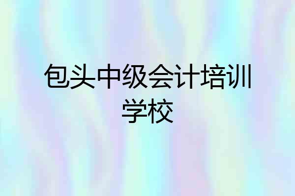 包头中级会计培训学校