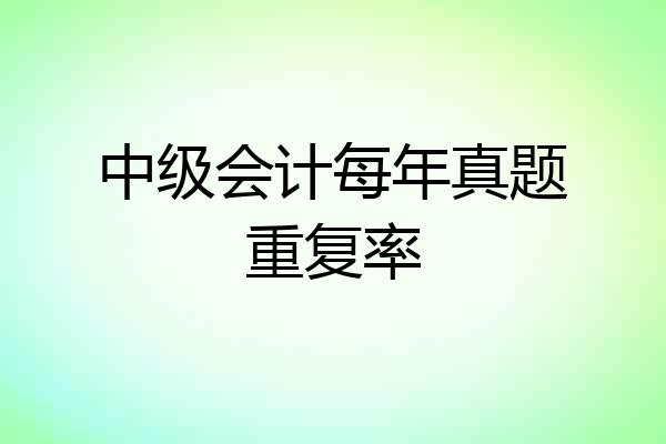 中级会计每年真题重复率
