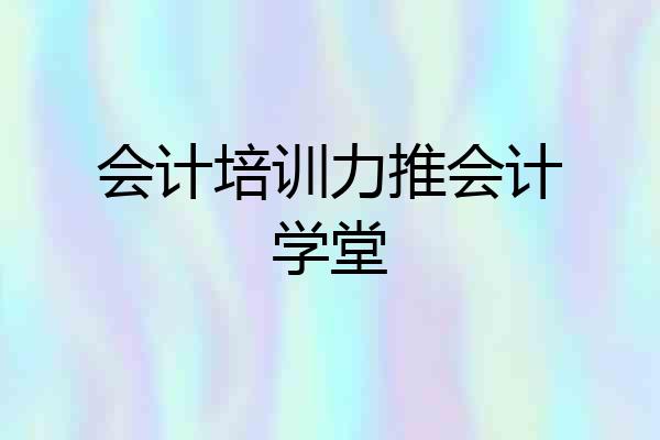 会计培训力推会计学堂