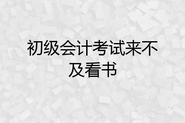 初级会计考试来不及看书