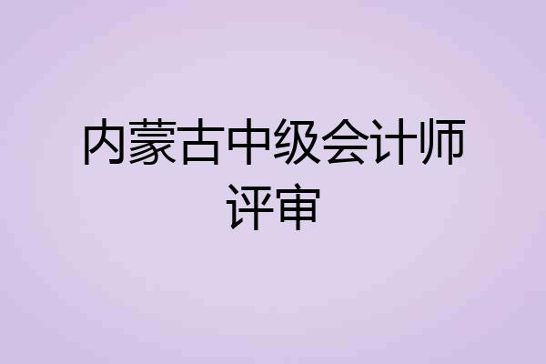 内蒙古中级会计师评审