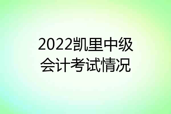 2022凯里中级会计考试情况