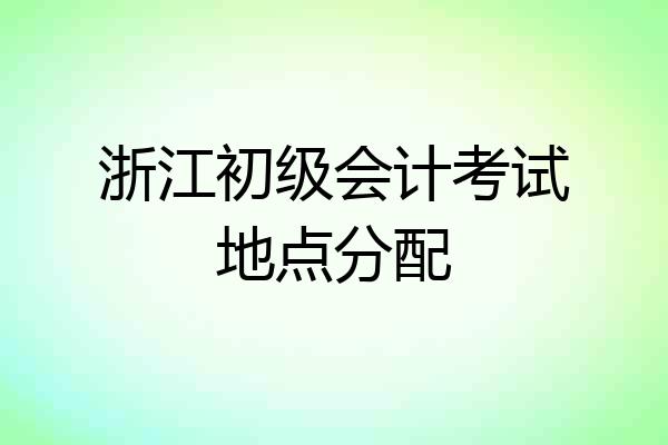浙江初级会计考试地点分配