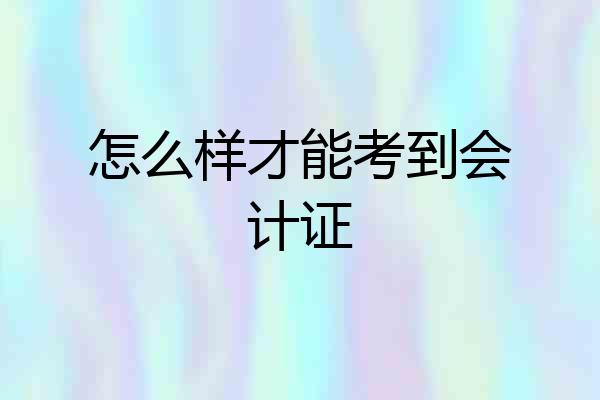 怎么样才能考到会计证