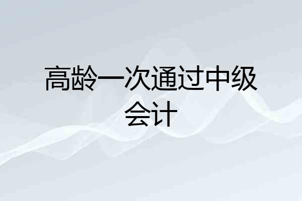 高龄一次通过中级会计