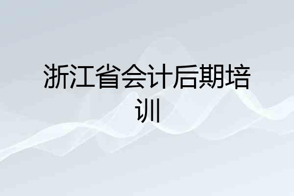 浙江省会计后期培训
