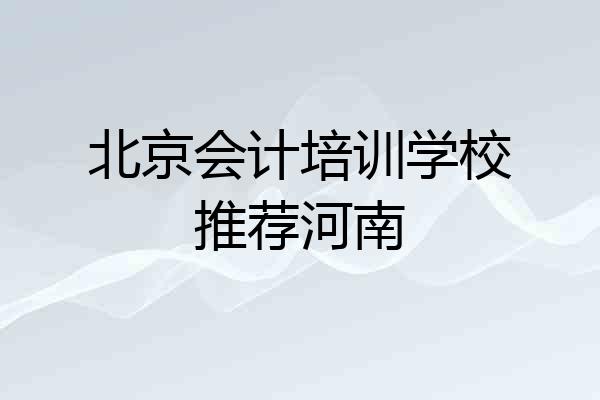 北京会计培训学校推荐河南