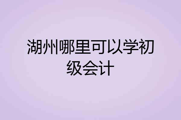湖州哪里可以学初级会计