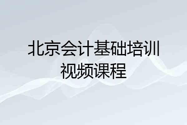 北京会计基础培训视频课程