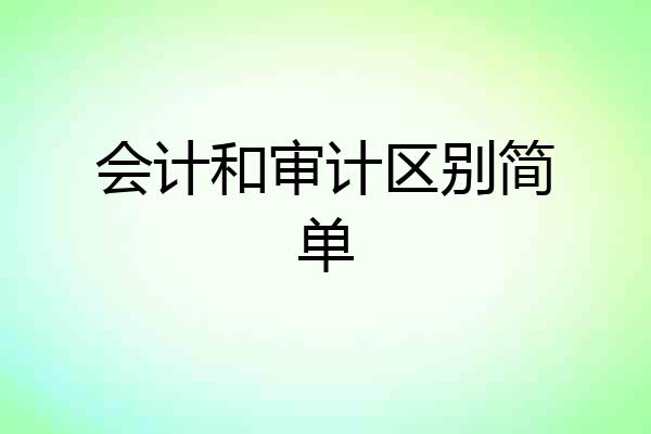 会计和审计区别简单