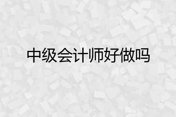 中级会计师好做吗