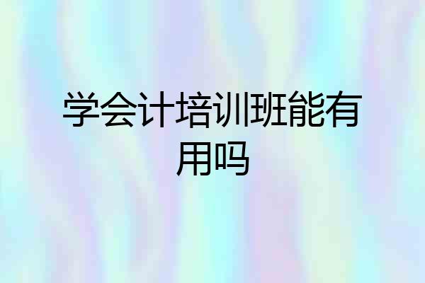 学会计培训班能有用吗