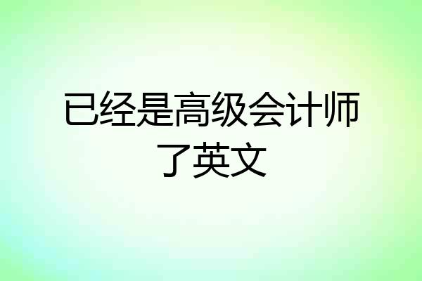已经是高级会计师了英文
