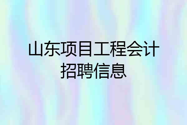 山东项目工程会计招聘信息