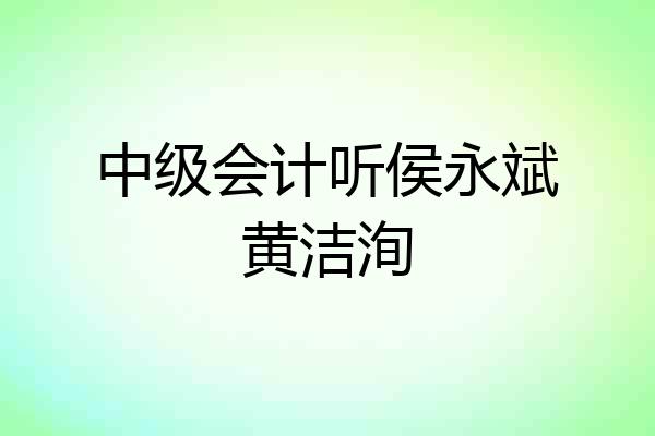 中级会计听侯永斌黄洁洵