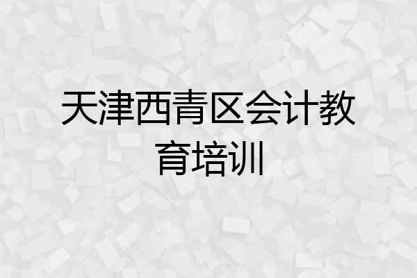 天津西青区会计教育培训