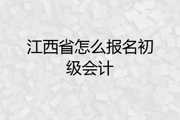 江西省怎么报名初级会计