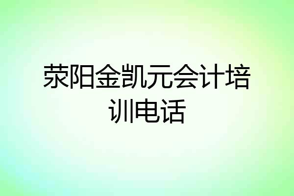 荥阳金凯元会计培训电话