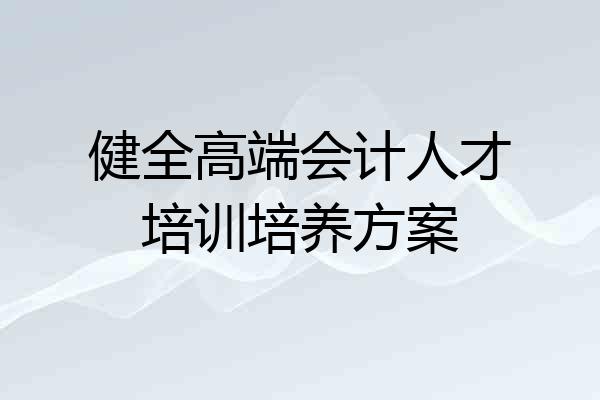 健全高端会计人才培训培养方案