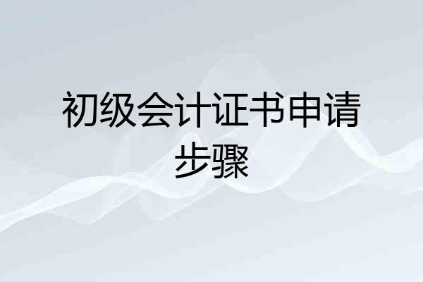 初级会计证书申请步骤