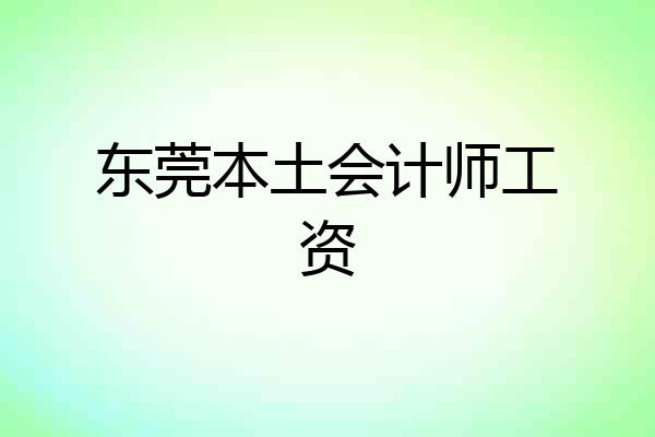 东莞本土会计师工资