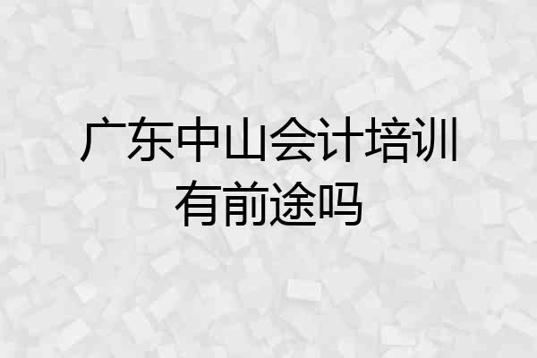 广东中山会计培训有前途吗