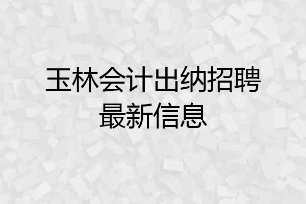 玉林会计出纳招聘最新信息