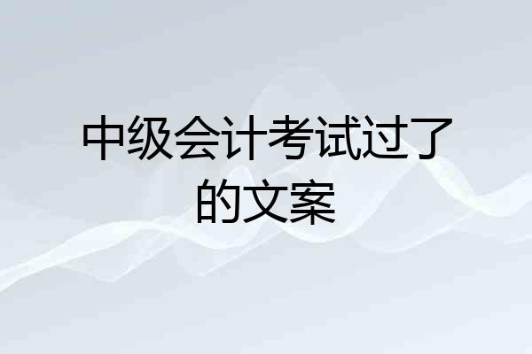 中级会计考试过了的文案