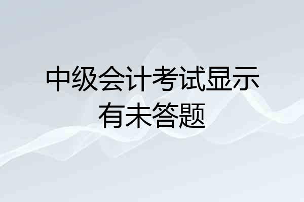 中级会计考试显示有未答题