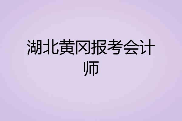 湖北黄冈报考会计师