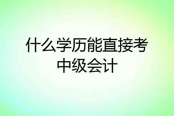 什么学历能直接考中级会计
