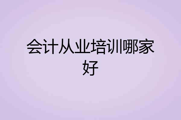会计从业培训哪家好