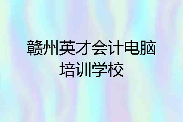 赣州英才会计电脑培训学校