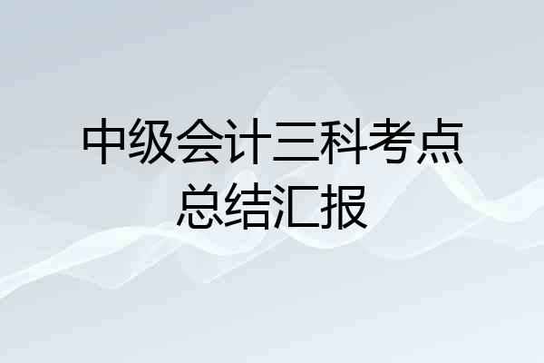 中级会计三科考点总结汇报