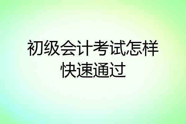 初级会计考试怎样快速通过