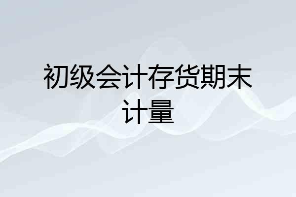 初级会计存货期末计量