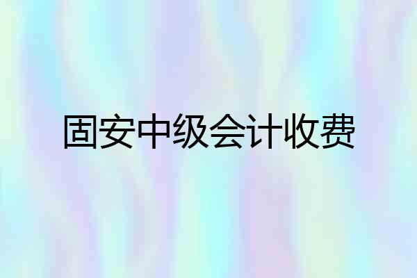 固安中级会计收费