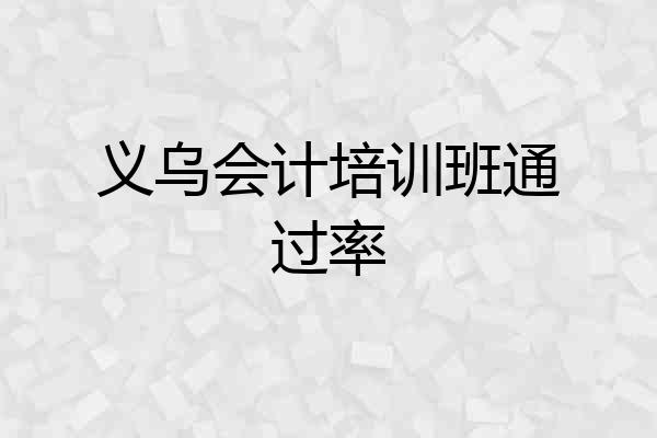 义乌会计培训班通过率
