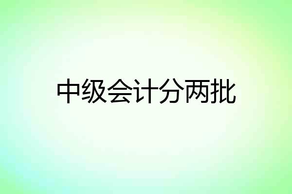 中级会计分两批