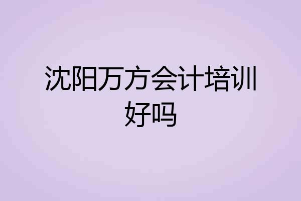 沈阳万方会计培训好吗