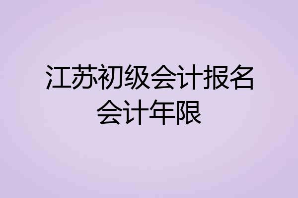 江苏初级会计报名会计年限